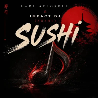 Ladi Adiosoul – SUSHI ft. IMPACT DJ