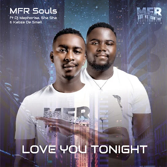 MFR Souls – Love You Tonight ft. DJ Maphorisa, Sha Sha & Kabza De Small
