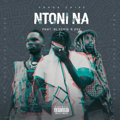 Yanga Chief – Ntoni Na ft. Blxckie & 25K