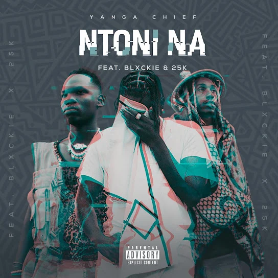 Yanga Chief – Ntoni Na ft. Blxckie & 25K